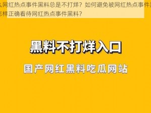 为什么网红热点事件黑料总是不打烊？如何避免被网红热点事件黑料困扰？怎样正确看待网红热点事件黑料？