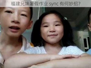 福建兄妹暑假作业 sync 有何妙招？