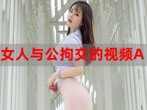 女人与大黄拘做爰视频;：女人与大黄拘激情做爰的视频