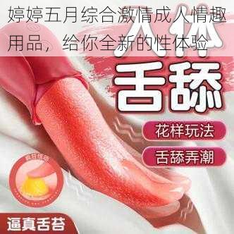 婷婷五月综合激情成人情趣用品，给你全新的性体验