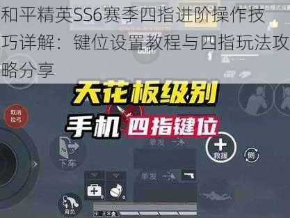 和平精英SS6赛季四指进阶操作技巧详解：键位设置教程与四指玩法攻略分享