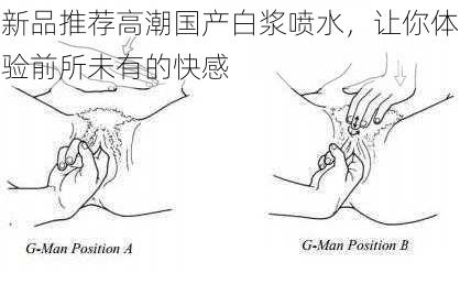 新品推荐高潮国产白浆喷水，让你体验前所未有的快感