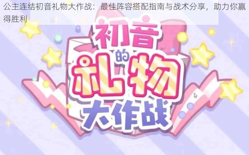 公主连结初音礼物大作战：最佳阵容搭配指南与战术分享，助力你赢得胜利