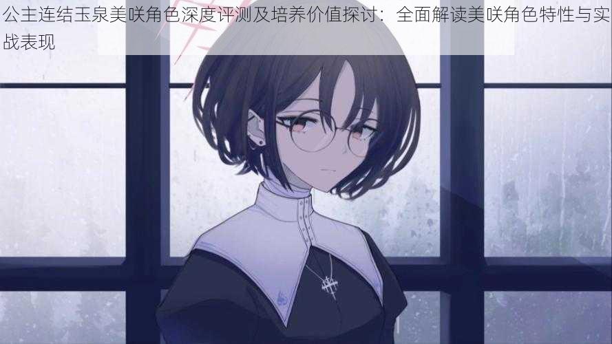 公主连结玉泉美咲角色深度评测及培养价值探讨：全面解读美咲角色特性与实战表现