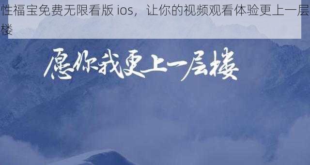 性福宝免费无限看版 ios，让你的视频观看体验更上一层楼