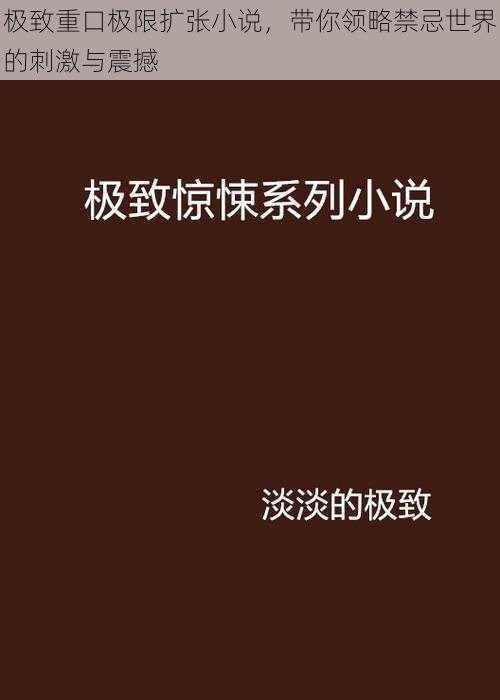 极致重口极限扩张小说，带你领略禁忌世界的刺激与震撼