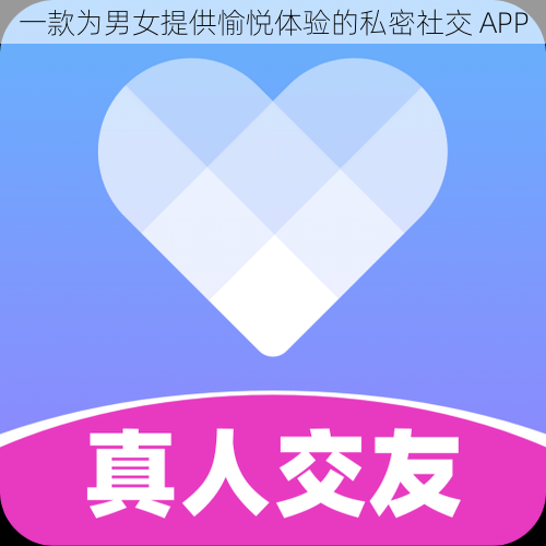 一款为男女提供愉悦体验的私密社交 APP