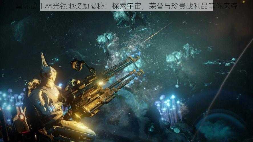 星际战甲林光银地奖励揭秘：探索宇宙，荣誉与珍贵战利品等你来夺