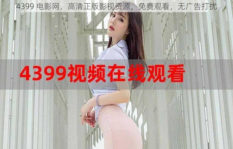 4399 电影网，高清正版影视资源，免费观看，无广告打扰