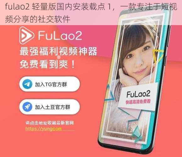 fulao2 轻量版国内安装载点 1，一款专注于短视频分享的社交软件