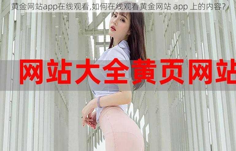 黄金网站app在线观看,如何在线观看黄金网站 app 上的内容？