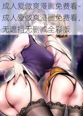 成人爱做爽漫画免费看-成人爱做爽漫画免费看，无遮挡无删减全彩版