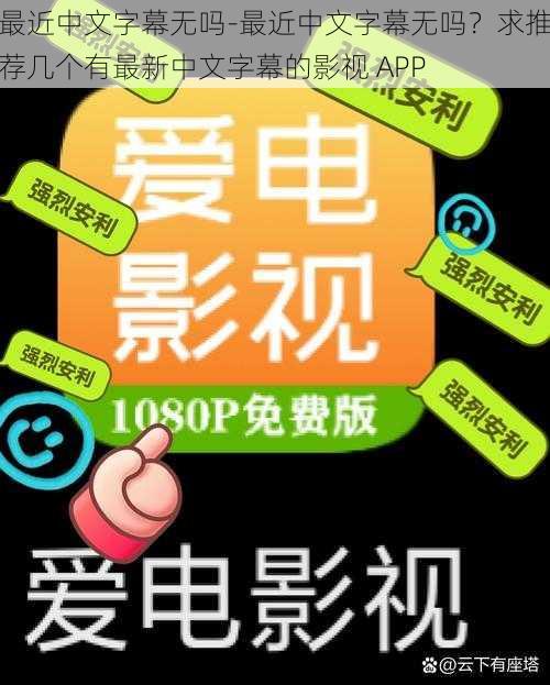 最近中文字幕无吗-最近中文字幕无吗？求推荐几个有最新中文字幕的影视 APP