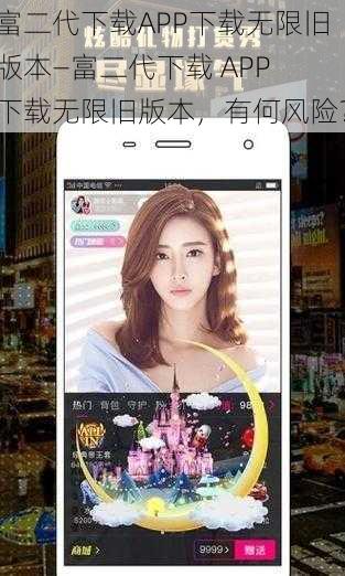 富二代下载APP下载无限旧版本—富二代下载 APP 下载无限旧版本，有何风险？