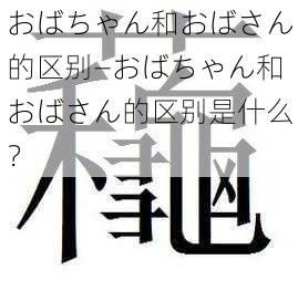 おばちゃん和おばさん的区别—おばちゃん和おばさん的区别是什么？