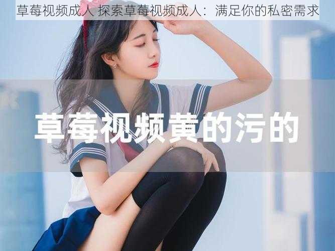 草莓视频成人 探索草莓视频成人：满足你的私密需求