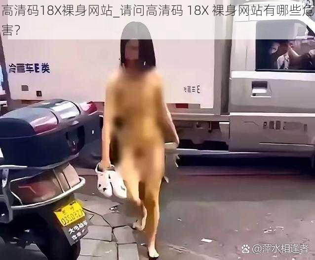 高清码18X裸身网站_请问高清码 18X 裸身网站有哪些危害？