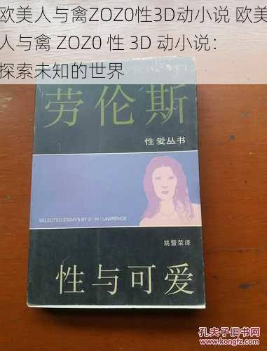 欧美人与禽ZOZ0性3D动小说 欧美人与禽 ZOZ0 性 3D 动小说：探索未知的世界