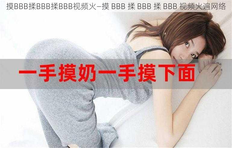 摸BBB揉BBB揉BBB视频火—摸 BBB 揉 BBB 揉 BBB 视频火遍网络