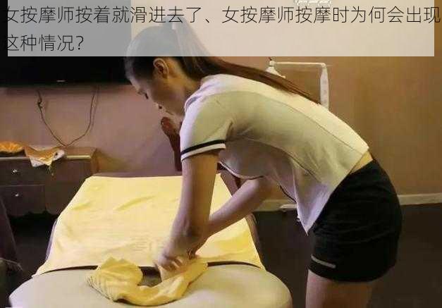 女按摩师按着就滑进去了、女按摩师按摩时为何会出现这种情况？