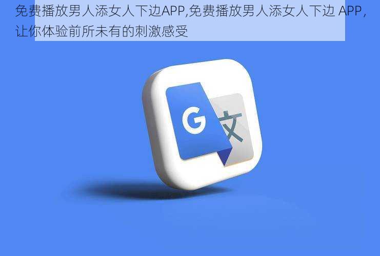 免费播放男人添女人下边APP,免费播放男人添女人下边 APP，让你体验前所未有的刺激感受