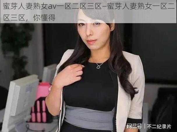 蜜芽人妻熟女av一区二区三区—蜜芽人妻熟女一区二区三区，你懂得