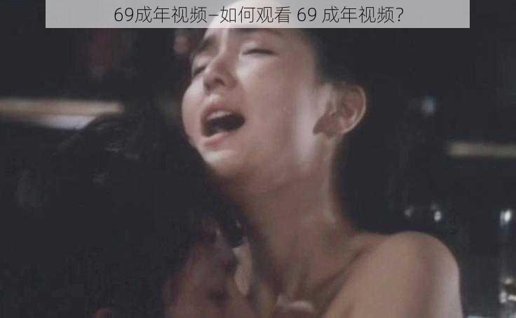 69成年视频—如何观看 69 成年视频？