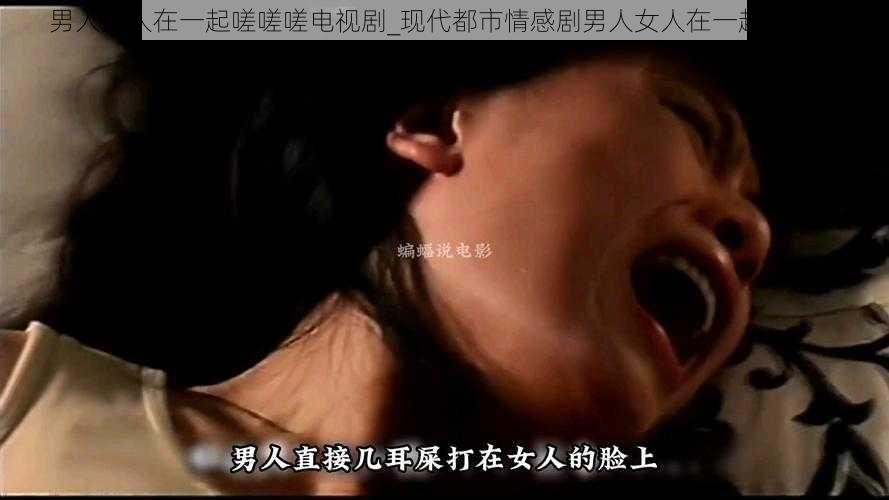 男人女人在一起嗟嗟嗟电视剧_现代都市情感剧男人女人在一起嗟嗟嗟