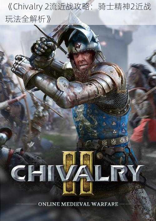 《Chivalry 2流近战攻略：骑士精神2近战玩法全解析》