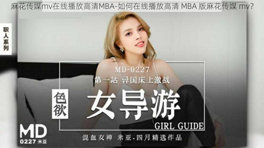 麻花传媒mv在线播放高清MBA-如何在线播放高清 MBA 版麻花传媒 mv？