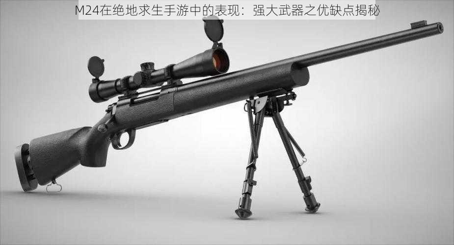 M24在绝地求生手游中的表现：强大武器之优缺点揭秘