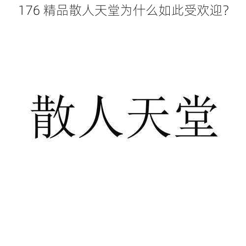 176 精品散人天堂为什么如此受欢迎？