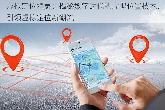 虚拟定位精灵：揭秘数字时代的虚拟位置技术，引领虚拟定位新潮流