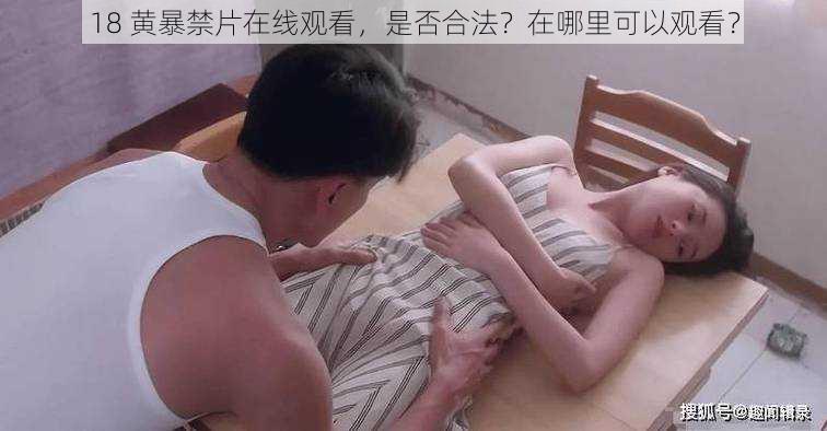 18 黄暴禁片在线观看，是否合法？在哪里可以观看？