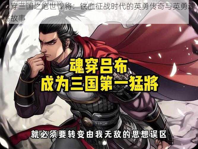 魂穿三国之绝世悍将：铁血征战时代的英勇传奇与英勇魂殇故事