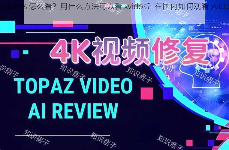 xvideos 怎么看？用什么方法可以看 xvidos？在国内如何观看 xvidos？