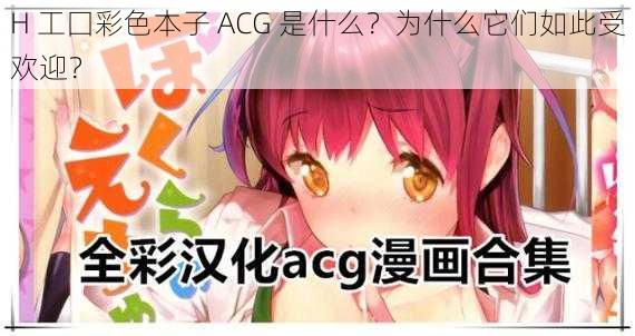 H 工囗彩色本子 ACG 是什么？为什么它们如此受欢迎？