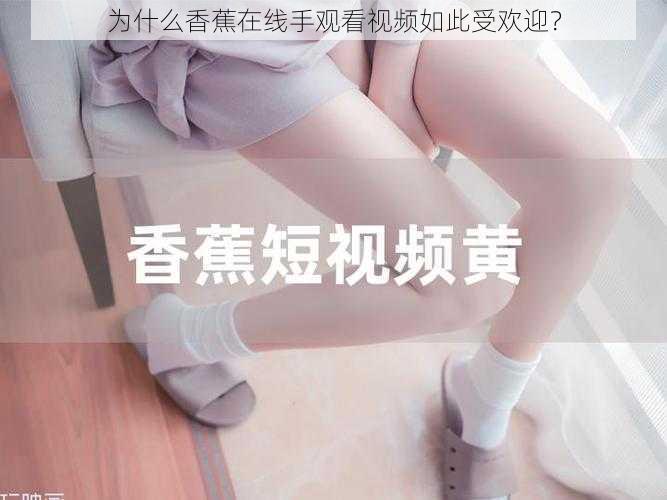 为什么香蕉在线手观看视频如此受欢迎？