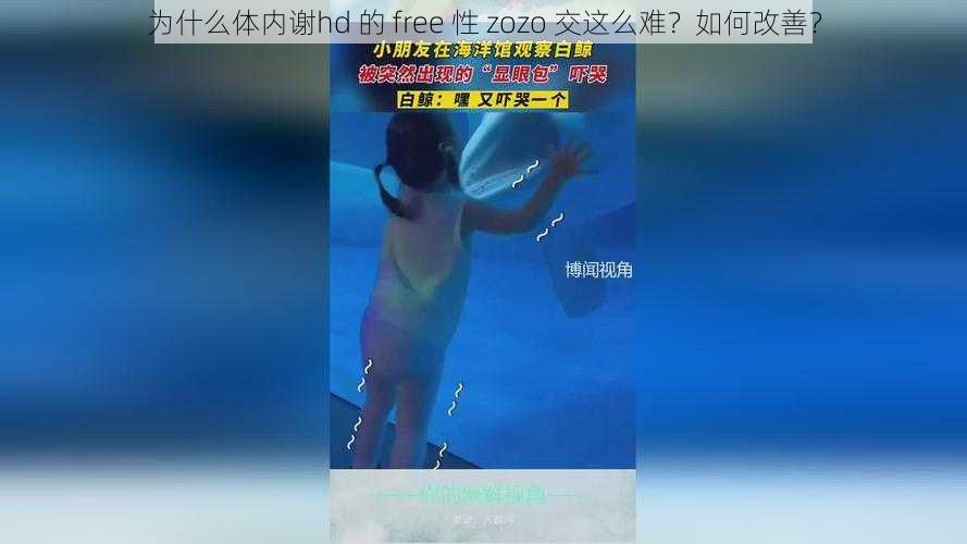 为什么体内谢hd 的 free 性 zozo 交这么难？如何改善？