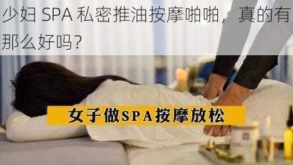 少妇 SPA 私密推油按摩啪啪，真的有那么好吗？