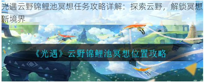 光遇云野锦鲤池冥想任务攻略详解：探索云野，解锁冥想新境界
