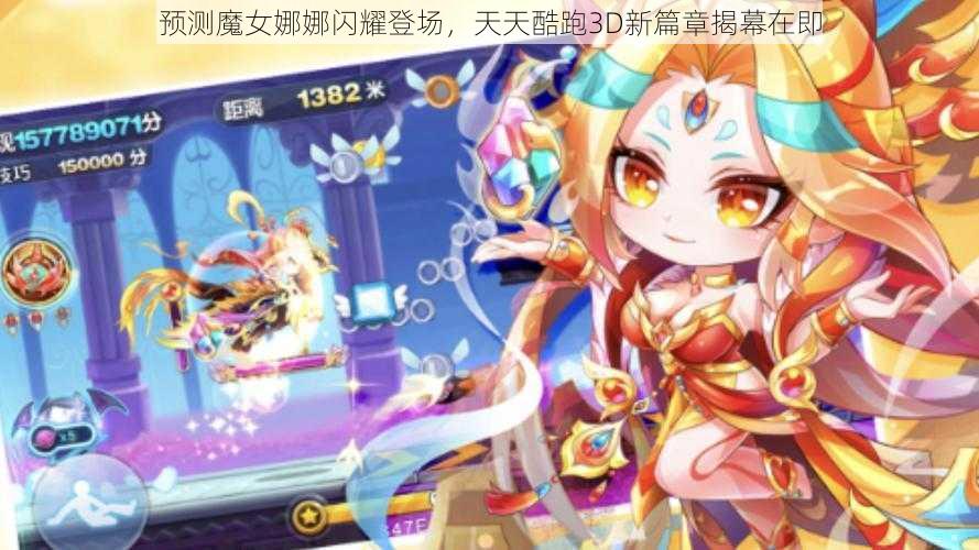 预测魔女娜娜闪耀登场，天天酷跑3D新篇章揭幕在即